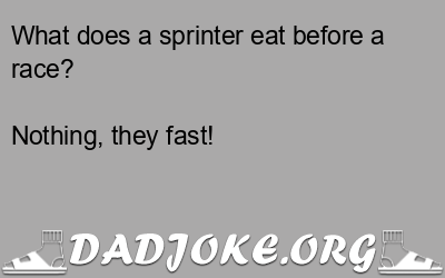 What does a sprinter eat before a race? Nothing, they fast! - Dad Joke