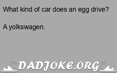 What kind of car does an egg drive? A yolkswagen. - Dad Joke