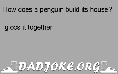 How does a penguin build its house? Igloos it together. - Dad Joke