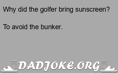 Why did the golfer bring sunscreen? To avoid the bunker. - Dad Joke