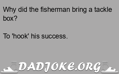 Why did the fisherman bring a tackle box? To 'hook' his success. - Dad Joke