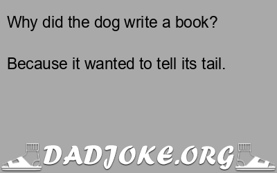Why did the dog write a book? – Dad Joke