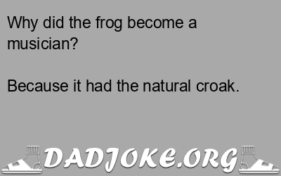 Why did the frog become a musician? – Dad Joke