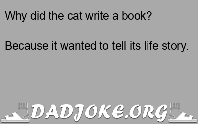 Why did the cat write a book? – Dad Joke