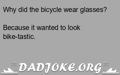 Why did the bicycle wear glasses? – Dad Joke