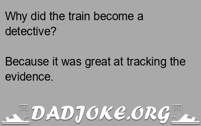 Why did the train become a detective? – Dad Joke