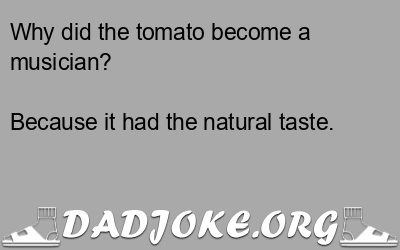 Why did the tomato become a musician? – Dad Joke