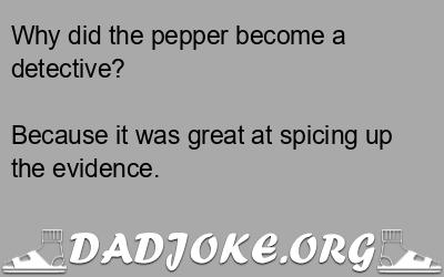 Why did the pepper become a detective? – Dad Joke