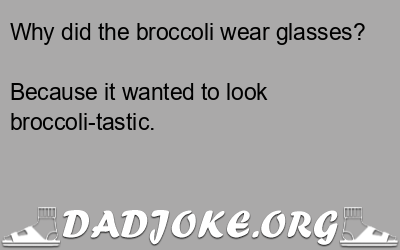 Why did the broccoli wear glasses? – Dad Joke