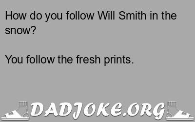 How do you follow Will Smith in the snow? – Dad Joke