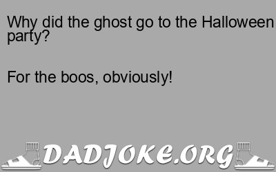Why did the ghost go to the Halloween party? – Dad Joke