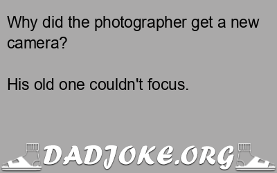 Why did the photographer get a new camera? – Dad Joke