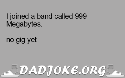 I joined a band called 999 Megabytes