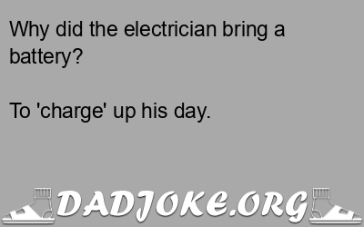 Why did the electrician bring a battery? – Dad Joke