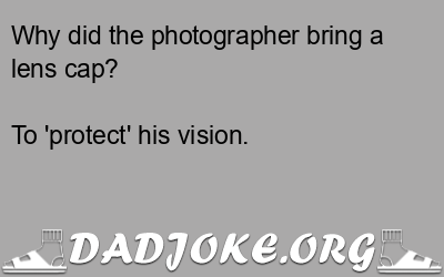 Why did the photographer bring a lens cap? – Dad Joke