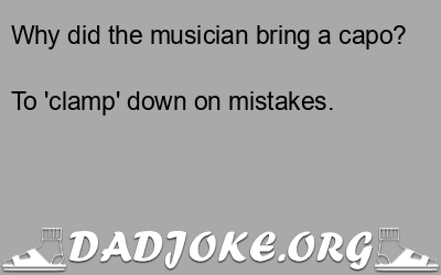 Why did the musician bring a capo? – Dad Joke
