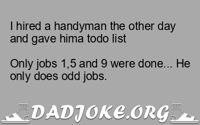 I hired a handyman the other day and gave hima todo list