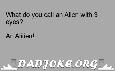 What do you call an Alien with 3 eyes?