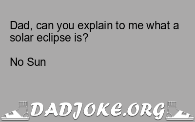 Dad, can you explain to me what a solar eclipse is?
