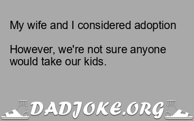 My wife and I considered adoption