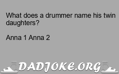 What does a drummer name his twin daughters?