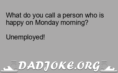 What do you call a person who is happy on Monday morning?