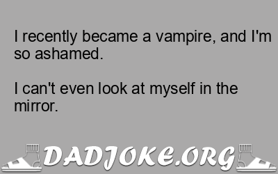 I recently became a vampire, and I’m so ashamed.