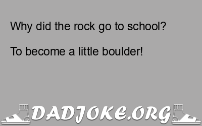 Why did the rock go to school?